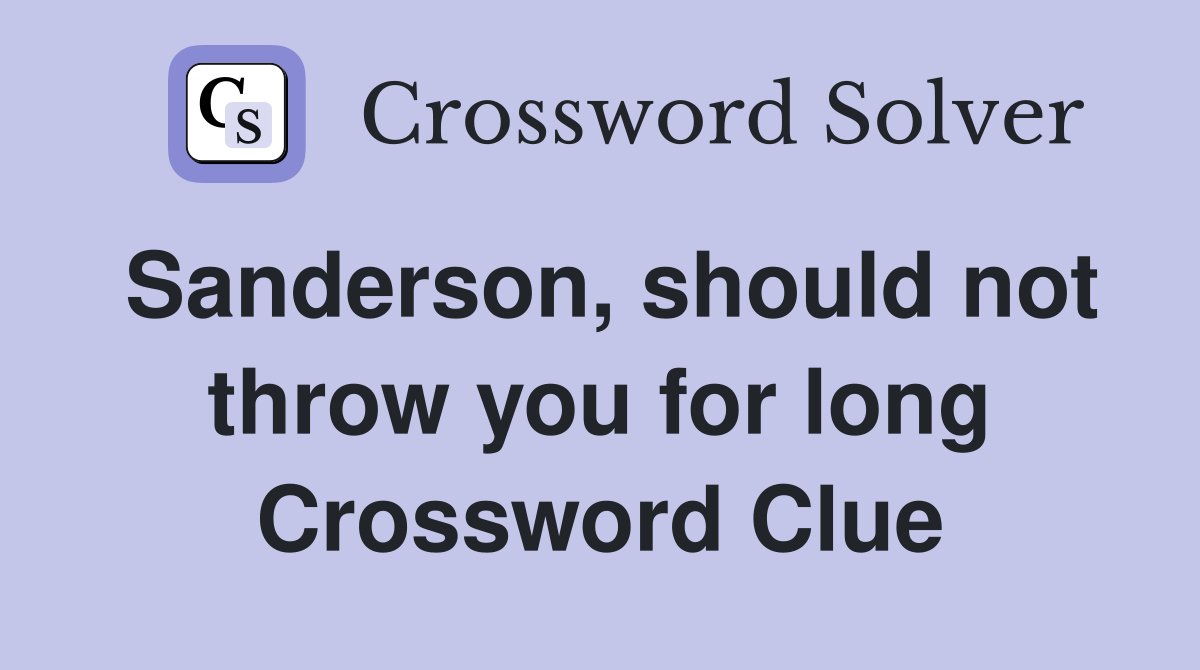 Sanderson, should not throw you for long Crossword Clue Answers